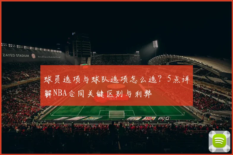 球员选项与球队选项怎么选？5点详解NBA合同关键区别与利弊